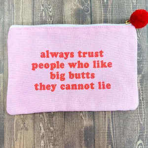 Always Trust People Who Like Big Butts Cosmetic Bag