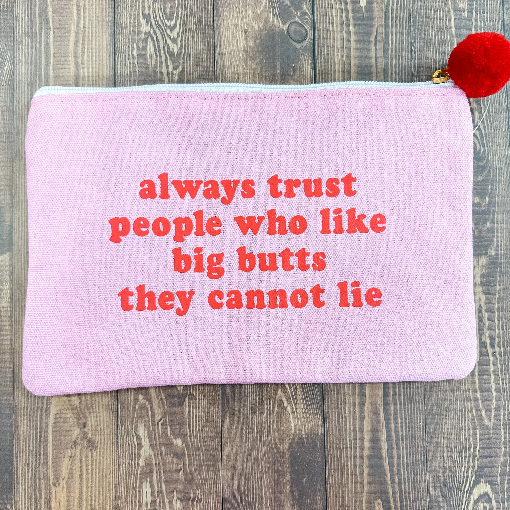 Always Trust People Who Like Big Butts Cosmetic Bag